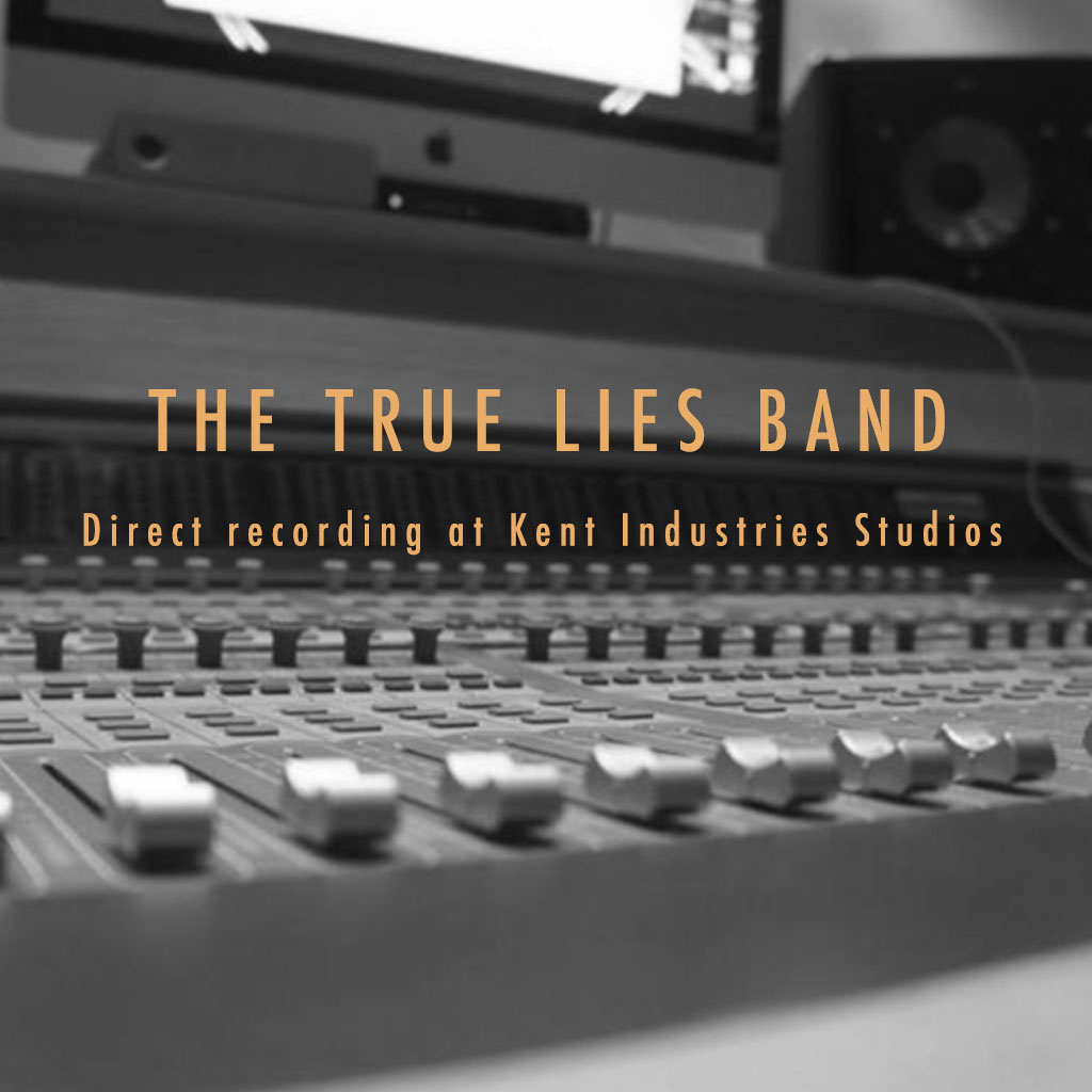 The True Lies Band Direct recording at Kent Industries Studios